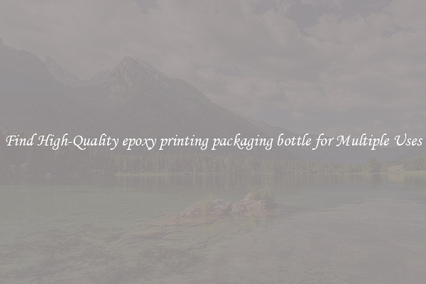 Find High-Quality epoxy printing packaging bottle for Multiple Uses