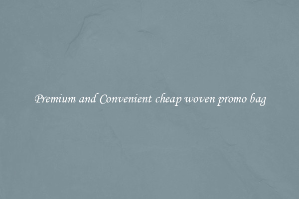 Premium and Convenient cheap woven promo bag