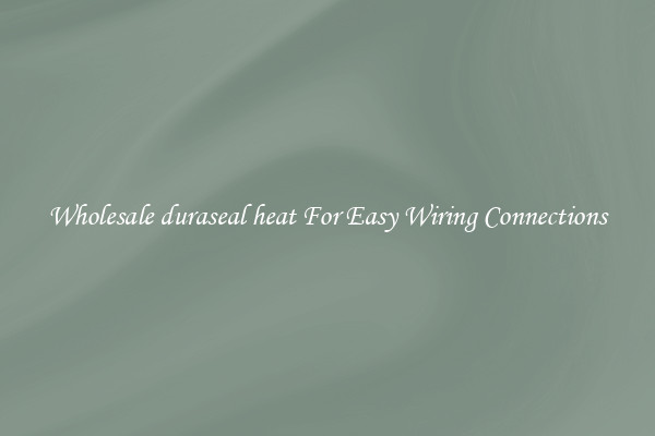 Wholesale duraseal heat For Easy Wiring Connections