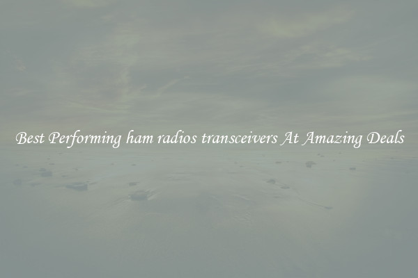Best Performing ham radios transceivers At Amazing Deals