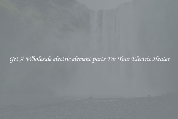 Get A Wholesale electric element parts For Your Electric Heater