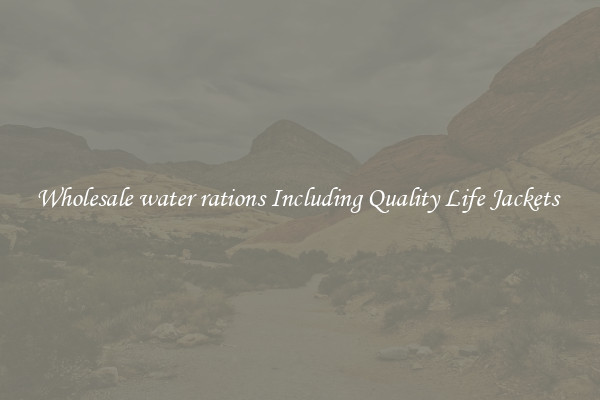 Wholesale water rations Including Quality Life Jackets 