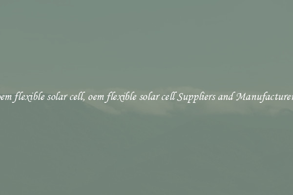 oem flexible solar cell, oem flexible solar cell Suppliers and Manufacturers