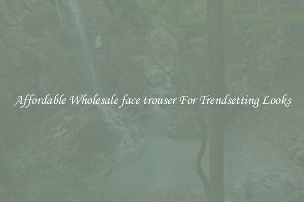 Affordable Wholesale face trouser For Trendsetting Looks
