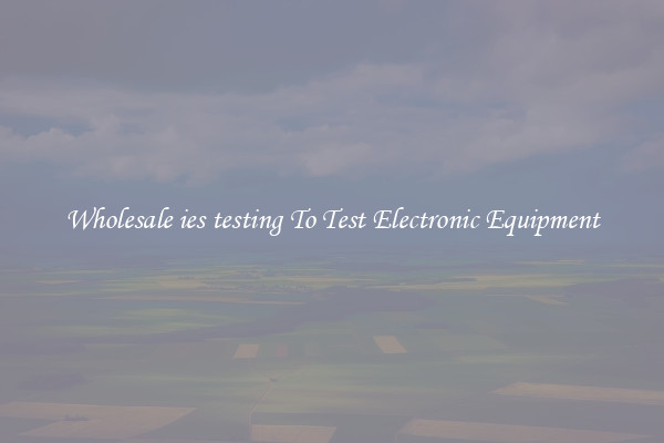 Wholesale ies testing To Test Electronic Equipment
