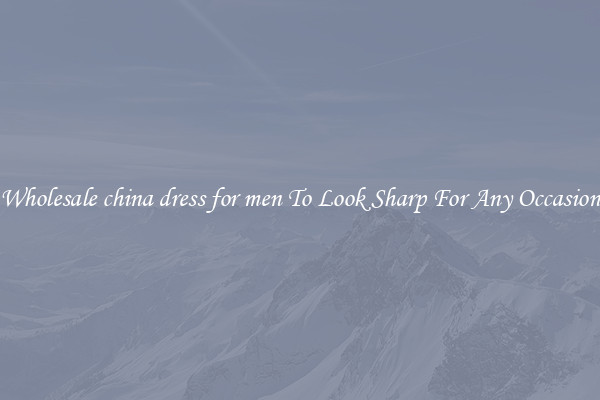 Wholesale china dress for men To Look Sharp For Any Occasion