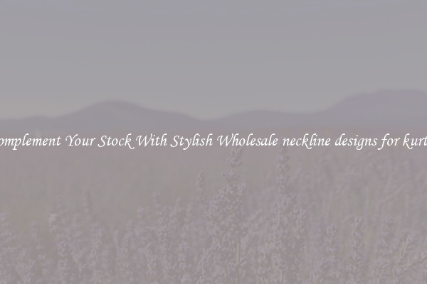 Complement Your Stock With Stylish Wholesale neckline designs for kurtas