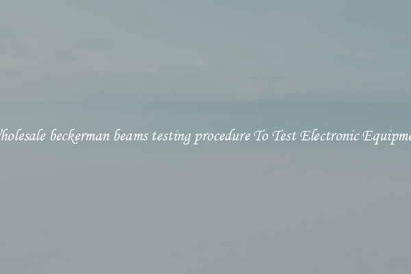 Wholesale beckerman beams testing procedure To Test Electronic Equipment