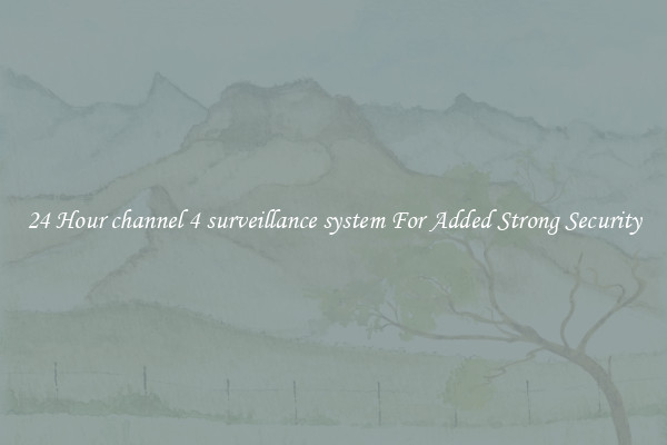 24 Hour channel 4 surveillance system For Added Strong Security