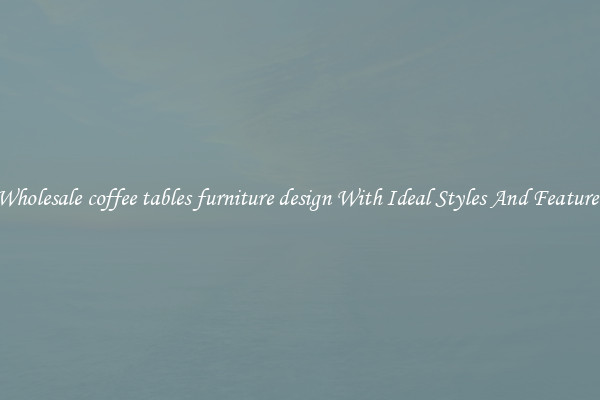Wholesale coffee tables furniture design With Ideal Styles And Features
