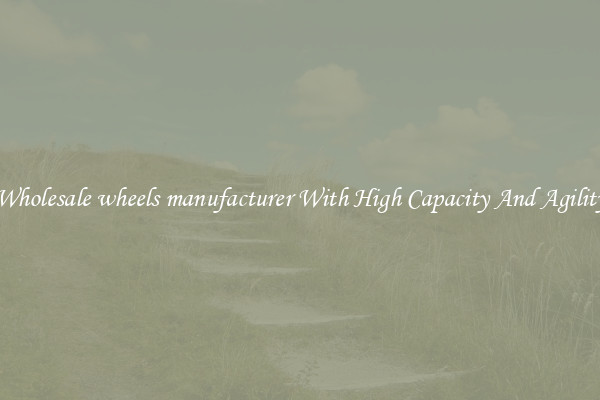 Wholesale wheels manufacturer With High Capacity And Agility