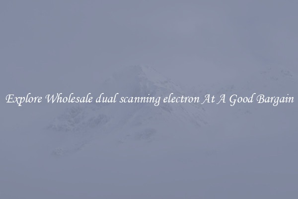 Explore Wholesale dual scanning electron At A Good Bargain