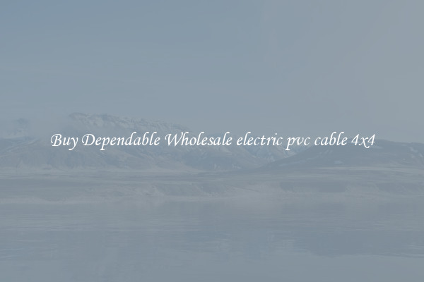 Buy Dependable Wholesale electric pvc cable 4x4