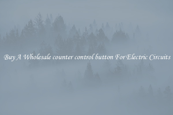 Buy A Wholesale counter control button For Electric Circuits