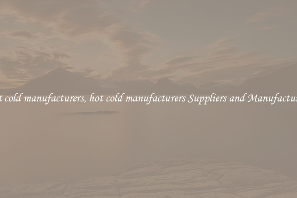 hot cold manufacturers, hot cold manufacturers Suppliers and Manufacturers