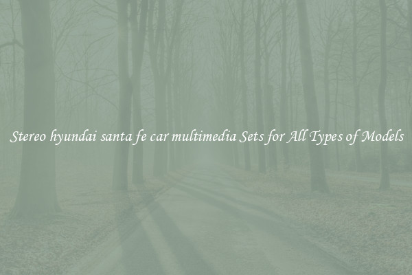 Stereo hyundai santa fe car multimedia Sets for All Types of Models