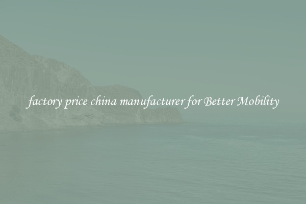 factory price china manufacturer for Better Mobility