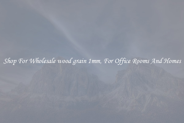 Shop For Wholesale wood grain 1mm, For Office Rooms And Homes