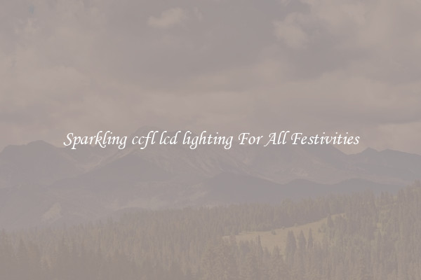 Sparkling ccfl lcd lighting For All Festivities