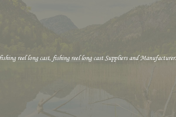 fishing reel long cast, fishing reel long cast Suppliers and Manufacturers