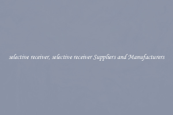 selective receiver, selective receiver Suppliers and Manufacturers