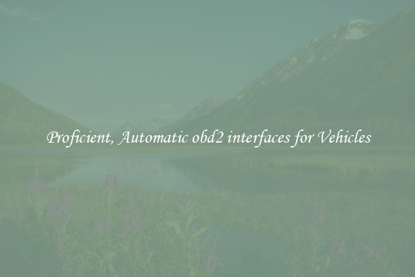 Proficient, Automatic obd2 interfaces for Vehicles