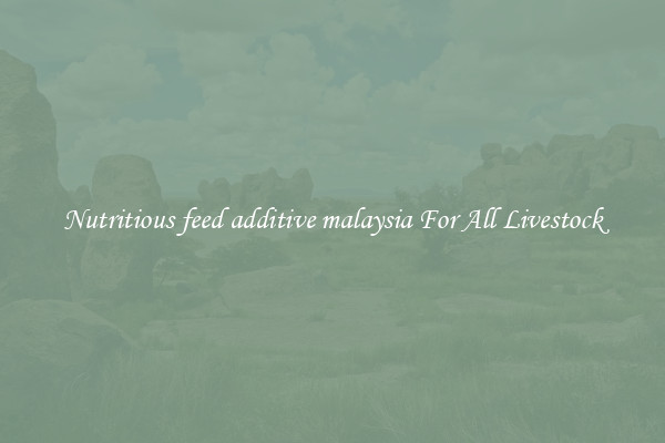Nutritious feed additive malaysia For All Livestock