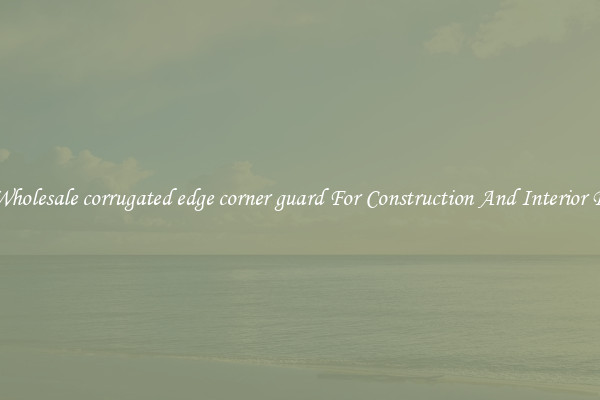 Buy Wholesale corrugated edge corner guard For Construction And Interior Design