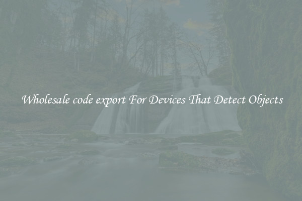 Wholesale code export For Devices That Detect Objects