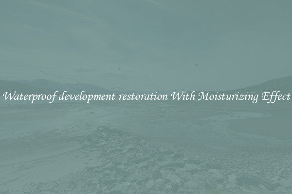 Waterproof development restoration With Moisturizing Effect