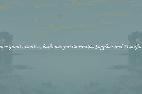 bathroom granite vanities, bathroom granite vanities Suppliers and Manufacturers