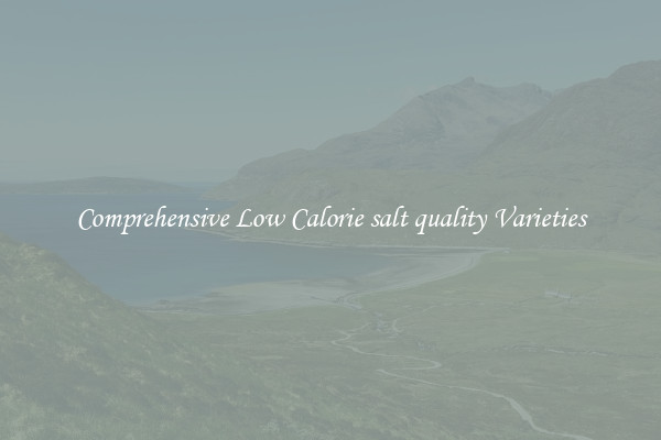 Comprehensive Low Calorie salt quality Varieties