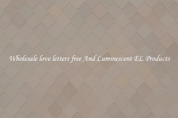 Wholesale love letters free And Luminescent EL Products