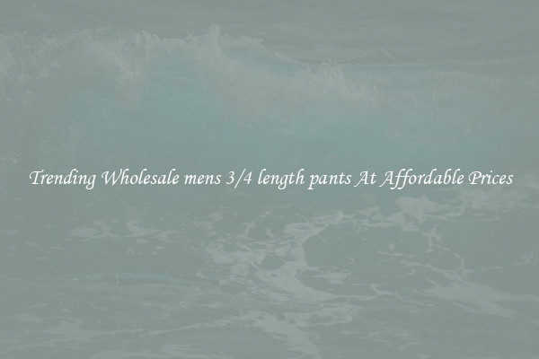 Trending Wholesale mens 3/4 length pants At Affordable Prices