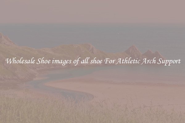 Wholesale Shoe images of all shoe For Athletic Arch Support