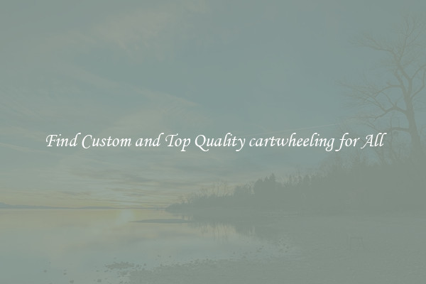 Find Custom and Top Quality cartwheeling for All