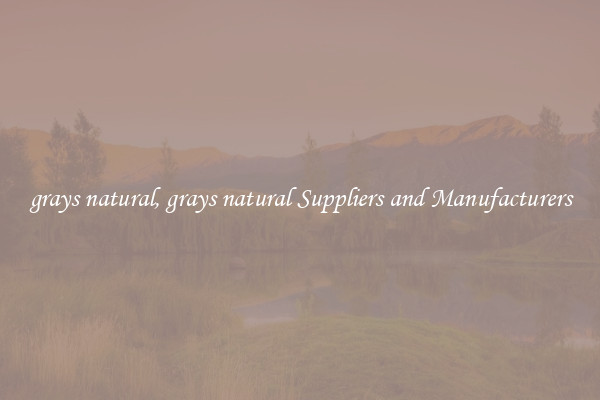 grays natural, grays natural Suppliers and Manufacturers