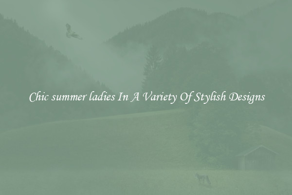 Chic summer ladies In A Variety Of Stylish Designs