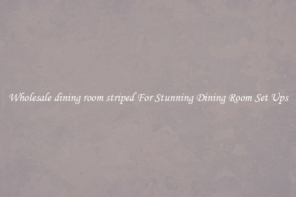 Wholesale dining room striped For Stunning Dining Room Set Ups