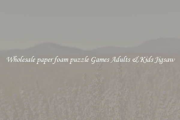Wholesale paper foam puzzle Games Adults & Kids Jigsaw