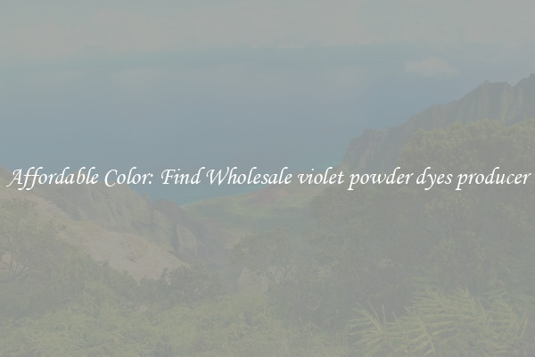 Affordable Color: Find Wholesale violet powder dyes producer
