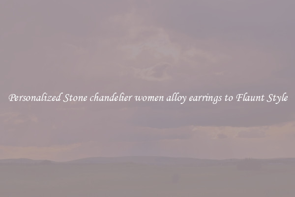 Personalized Stone chandelier women alloy earrings to Flaunt Style