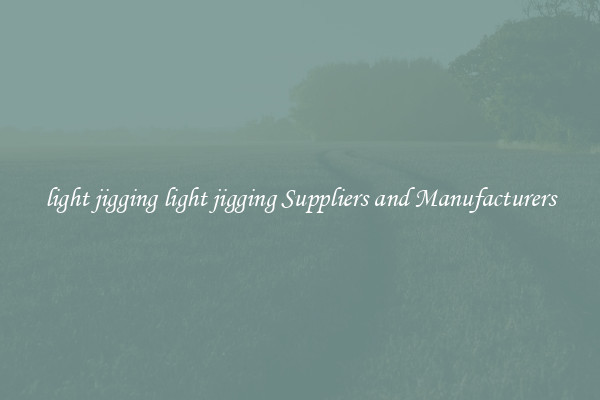 light jigging light jigging Suppliers and Manufacturers