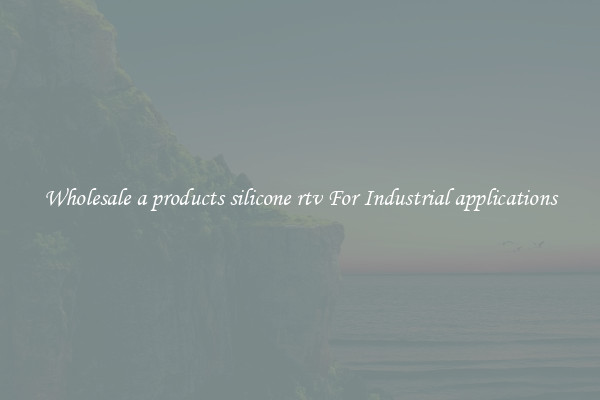 Wholesale a products silicone rtv For Industrial applications
