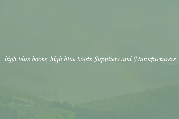 high blue boots, high blue boots Suppliers and Manufacturers