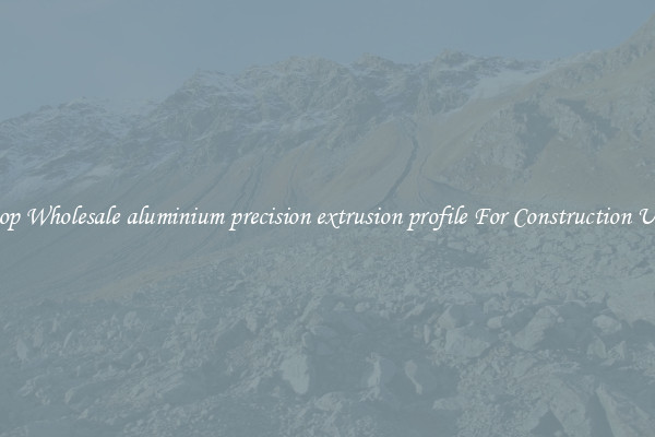Shop Wholesale aluminium precision extrusion profile For Construction Uses