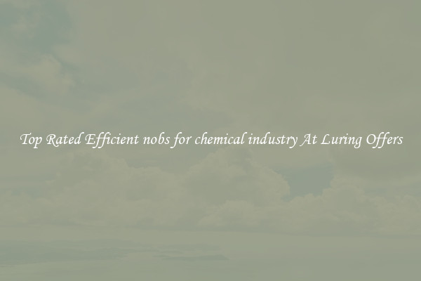Top Rated Efficient nobs for chemical industry At Luring Offers