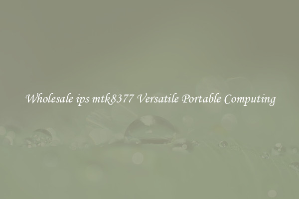 Wholesale ips mtk8377 Versatile Portable Computing