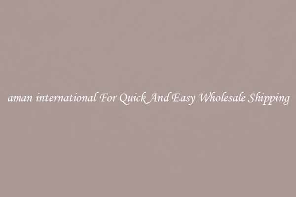 aman international For Quick And Easy Wholesale Shipping
