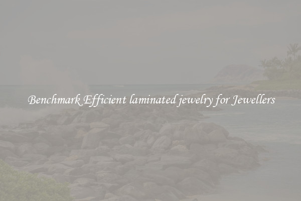 Benchmark Efficient laminated jewelry for Jewellers